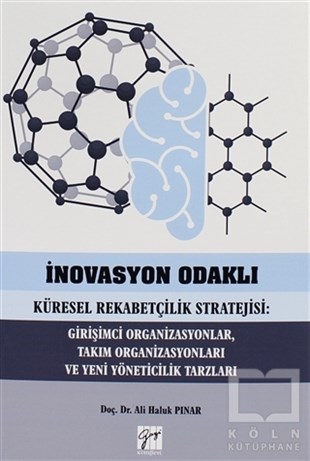 Ali Haluk PınarKüreselleşme Kitaplarıİnovasyon Odaklı Küresel Rekabetçilik Stratejisi: Girişimci Organizasyonlar, Takım Organizasyonları ve Yeni Yöneticilik Tarzları