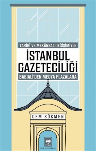 Cem SökmenTürk Tarihi Araştırmaları Kitaplarıİstanbul Gazeteciliği - Tarihi ve Mekansal Değişimiyle Babıali'den Medya Plazalarına