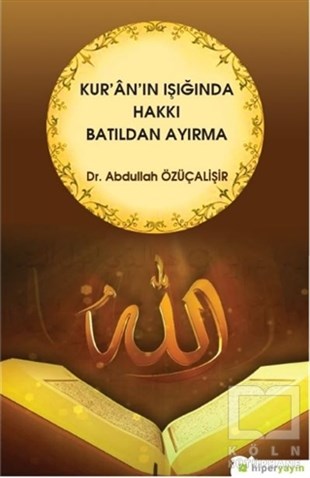 Abdullah ÖzüçalişirKuran-ı Kerim ve Kuran-ı Kerim Üzerine KitaplarKur'an'ın Işığında Hakkı Batıldan Ayırma