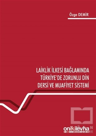 Özge DemirDiğerLaiklik İlkesi Bağlamında Türkiye'de Zorunlu Din Dersi ve Muafiyet Sistemi