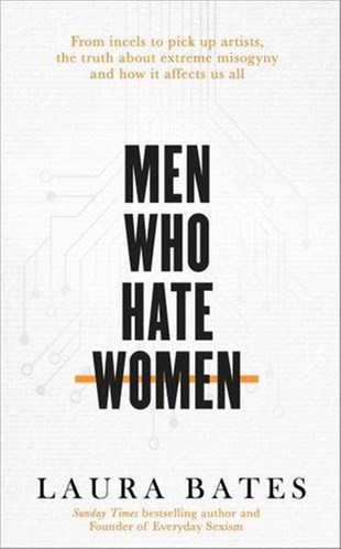 Laura BatesPhilosophy FictionMen Who Hate Women: From incels to pickup artists the truth about extreme misogyny and how it affec