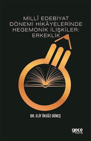 Elif Öksüz GüneşEleştiri & Kuram & İnceleme KitaplarıMilli Edebiyat Dönemi Hikayelerinde Hegemonik İlişkiler: Erkeklik
