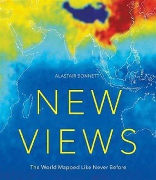 Alastair BonnettMapNew Views: The World Mapped Like Never Before: 50 maps of our physical cultural and political world