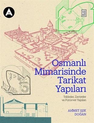 Ahmet Işık DoğanMimarlık KitaplarıOsmanlı Mimarisinde Tarikat Yapıları: Tekkeler, Zaviyeler ve Fütüvvet Yapıları