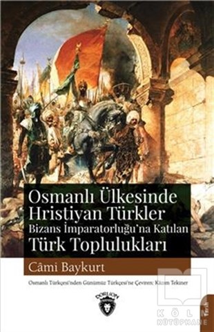 Cami BaykurtAraştırma - İncelemeOsmanlı Ülkesinde Hristiyan Türkler Bizans İmparatorluğu'na Katılan Türk Toplulukları