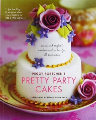 Peggy PorschenFoodPretty Party Cakes: Sweet and Stylish Cookies and Cakes for All Occasions