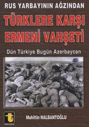 Muhittin NalbantoğluErmeni MeselesiRus Yarbayın Ağzından Türklere Karşı Ermeni Vahşeti