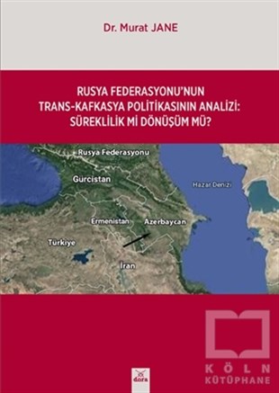 Murat JaneUluslararası İlişkiler ve Dış Politika KitaplarıRusya Federasyonu'nun Trans-Kafkasya Politikasının Analizi: Süreklilik mi Dönüşüm mü?