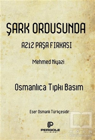 Mehmed NiyaziReferans & Kaynak KitaplarŞark Ordusunda Aziz Paşa Fırkası (Osmanlıca Tıpkı Basım)