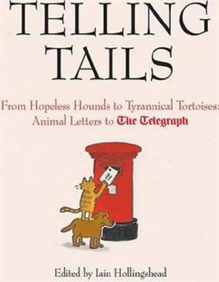 Iain HollingsheadHumourTelling Tails: From Hopeless Hounds to Tyrannical Tortoises: Animal Letters to The Telegraph (Telegr