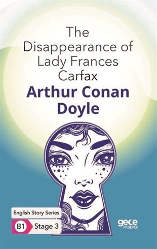 Sir Arthur Conan DoyleTürkçe Dil Bilim KitaplarıThe Disappearance of Lady Frances Carfax - English Story Series - B1 Stage 3