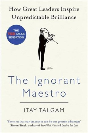 Itay TalgamBusiness and EconomicsThe Ignorant Maestro: How Great Leaders Inspire Unpredictable Brilliance