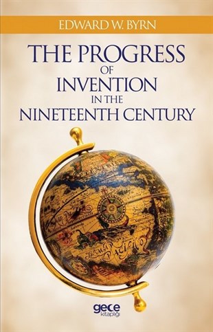 Edward W. ByrnScienceThe Progress Of Invention In The Nineteenth Century