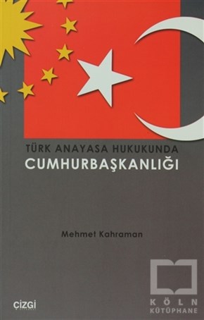 Mehmet KahramanHukuk ÜzerineTürk Anayasa Hukukunda Cumhurbaşkanlığı