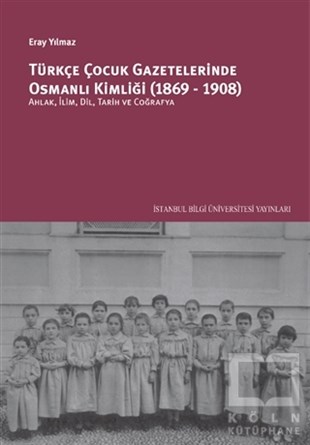 Eray YılmazOsmanlı Tarihi KitaplarıTürkçe Çocuk Gazetelerinde Osmanlı Kimliği (1869-1908)