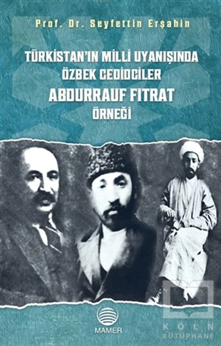 Seyfettin ErşahinAraştırma - İncelemeTürkistan’ın Milli Uyanışında Özbek Cedidciler Abdurrauf Fıtrat Örneği