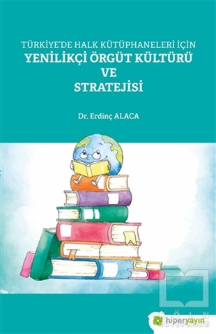 Erdinç AlacaKurumlar ve Örgütler ile İlgili KitaplarTürkiye’de Halk Kütüphaneleri İçin Yenilikçi Örgüt Kültürü ve Stratejisi