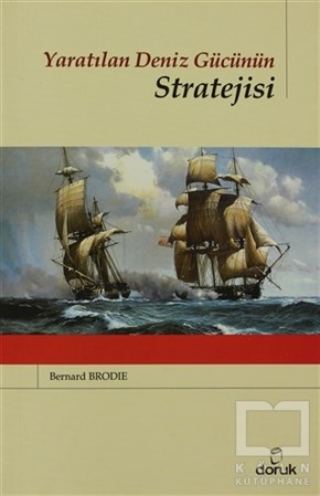 Bernard BrodieAraştırma - İncelemeYaratılan Deniz Gücünün Stratejisi