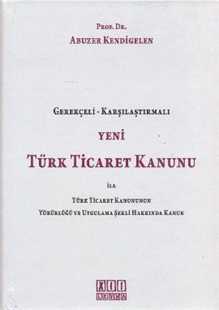 Abuzer KendigelenHukuk Üzerine KitaplarYeni Türk Ticaret Kanunu ile Türk Ticaret Kanununun Yürürlüğü ve Uygulama Şekli Hakkında Kanun