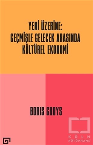 Boris GroysKültürYeni Üzerine: Geçmişle Gelecek Arasında Kültürel Ekonomi