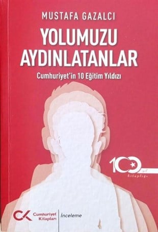 Mustafa GazalcıTürkiye ve Cumhuriyet Tarihi KitaplarıYolumuzu Aydınlatanlar - Cumhuriyet'in 10 Eğitim Yıldızı