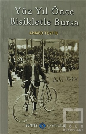 Ahmed TevfikÖnemli Olaylar ve Biyografi - OtobiyografiYüz Yıl Önce Bisikletle Bursa