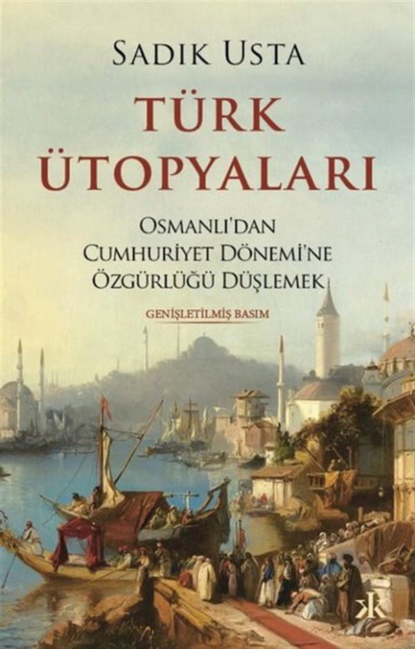 Sadık UstaTürk Tarihi Araştırmaları KitaplarıTürk Ütopyaları - Osmanlı'dan Cumhuriyet Dönemi'ne Özgürlüğü Düşlemek