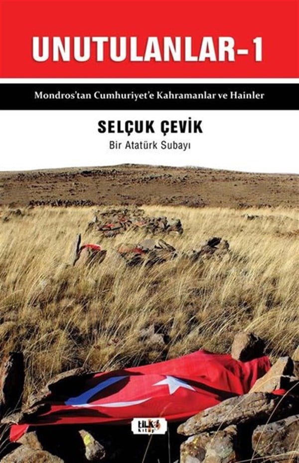 Selçuk ÇevikTürkiye ve Cumhuriyet Tarihi KitaplarıUnutulanlar 1 - Mondros'tan Cumhuriyet'e Kahramanlar ve Hainler