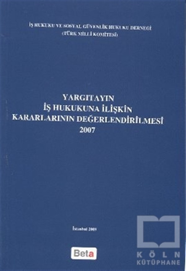 KolektifDers KitaplarıYargıtayın İş Hukukuna İlişkin Kararlarının Değerlendirilmesi 2007
