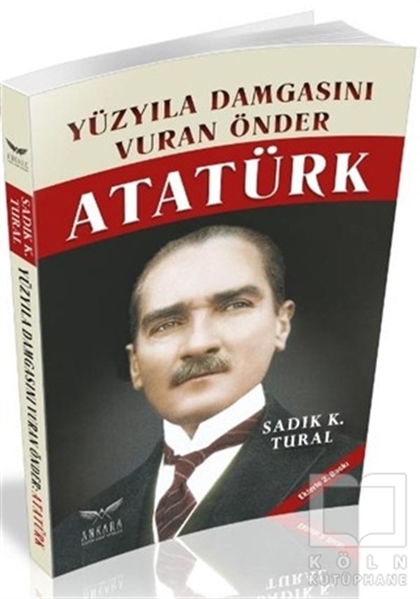 Sadık K. TuralMustafa Kemal AtatürkYüzyıla Damgasını Vuran Önder Atatürk